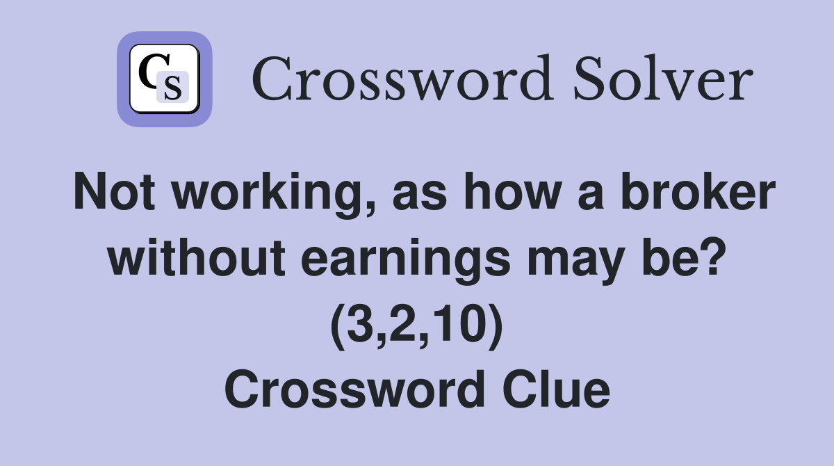 Not working, as how a broker without earnings may be? (3,2,10